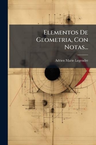 Elementos De Geometria, Con Notas...  by Adrien-Marie Legendre at Abbey's Bookshop, 