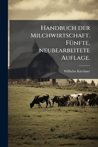 Handbuch der Milchwirtschaft. FÃ1/4nfte, neubearbeitete Auflage.  by Wilhelm Kirchner at Abbey's Bookshop, 
