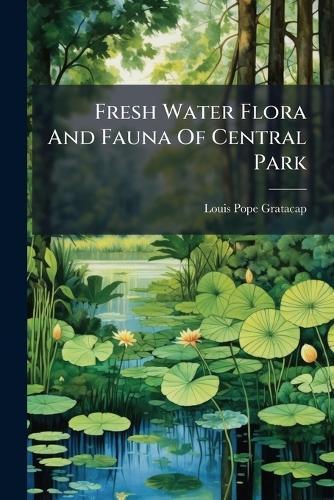 Fresh Water Flora And Fauna Of Central Park  by Louis Pope Gratacap at Abbey's Bookshop, 