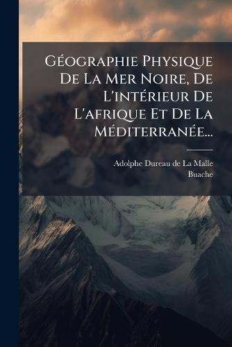 GÃ(c)ographie Physique De La Mer Noire, De L'intÃ(c)rieur De L'afrique Et De La MÃ(c)diterranÃ(c)e...  by Adolphe Dureau de la Malle at Abbey's Bookshop, 