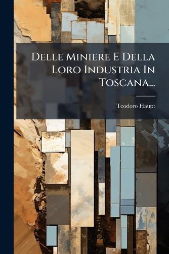 Delle Miniere E Della Loro Industria In Toscana...  by Teodoro Haupt at Abbey's Bookshop, 