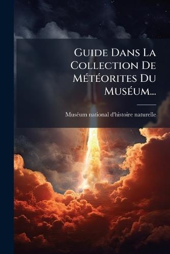 Guide Dans La Collection De MÃ(c)tÃ(c)orites Du MusÃ(c)um...  by Musã(c)Um National d'Histoire Naturelle at Abbey's Bookshop, 