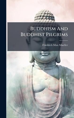 Buddhism And Buddhist Pilgrims  by Friedrich Max Mueller at Abbey's Bookshop, 