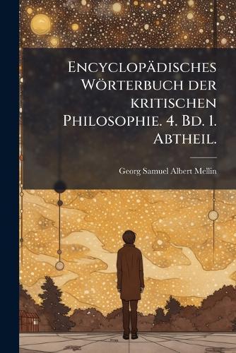 Encyclopädisches Wörterbuch der kritischen Philosophie. 4. Bd. 1. Abtheil.  by Georg Samuel Albert Mellin at Abbey's Bookshop, 