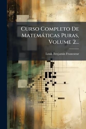 Curso Completo De Matemàticas Puras, Volume 2...  by Louis-Benjamin Francoeur at Abbey's Bookshop, 