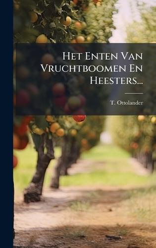Het Enten Van Vruchtboomen En Heesters...  by T Ottolander at Abbey's Bookshop, 