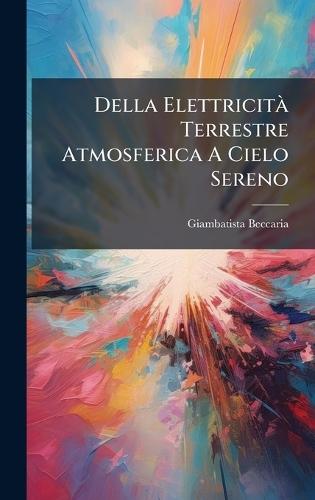 Della ElettricitÃ Terrestre Atmosferica A Cielo Sereno  by Giambatista Beccaria at Abbey's Bookshop, 