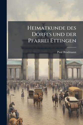 Heimatkunde des Dorfes und der Pfarrei Ettingen  by Paul Brodmann at Abbey's Bookshop, 