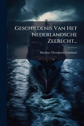 Geschiedenis Van Het Nederlandsche Zeerecht...  by Marinus Theodorus Goudsmit at Abbey's Bookshop, 