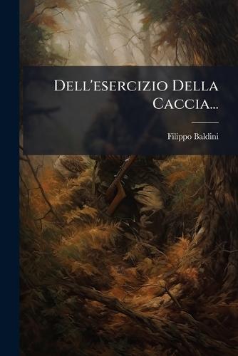 Dell'esercizio Della Caccia...  by Filippo Baldini at Abbey's Bookshop, 