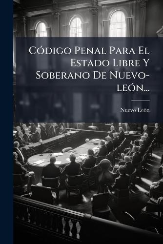 CÃ3digo Penal Para El Estado Libre Y Soberano De Nuevo-leÃ3n...  by Nuevo Leã3n (Mexico State) at Abbey's Bookshop, 