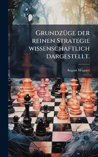 GrundzÃ1/4ge der reinen Strategie wissenschaftlich dargestellt.  by August Wagner at Abbey's Bookshop, 