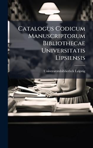 Catalogus Codicum Manuscriptorum Bibliothecae Universitatis Lipsiensis  by Universitätsbibliothek Leipzig at Abbey's Bookshop, 