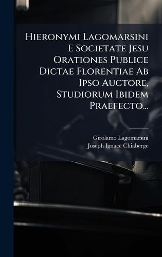 Hieronymi Lagomarsini E Societate Jesu Orationes Publice Dictae Florentiae Ab Ipso Auctore, Studiorum Ibidem Praefecto...  by Girolamo Lagomarsini at Abbey's Bookshop, 