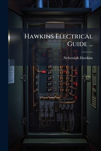 Hawkins Electrical Guide ...  by Nehemiah Hawkins at Abbey's Bookshop, 