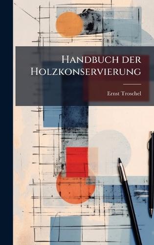 Handbuch der Holzkonservierung  by Ernst Troschel at Abbey's Bookshop, 