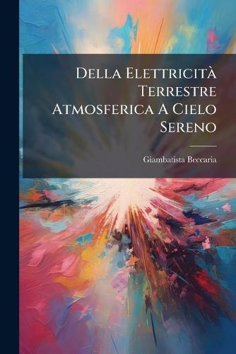 Della ElettricitÃ Terrestre Atmosferica A Cielo Sereno  by Giambatista Beccaria at Abbey's Bookshop, 