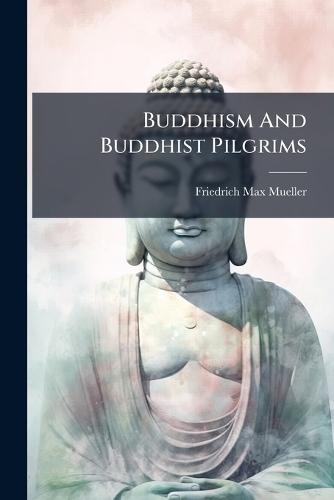 Buddhism And Buddhist Pilgrims  by Friedrich Max Mueller at Abbey's Bookshop, 