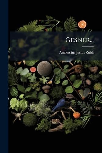 Gesner...  by Ambrosius Justus Zubli at Abbey's Bookshop, 