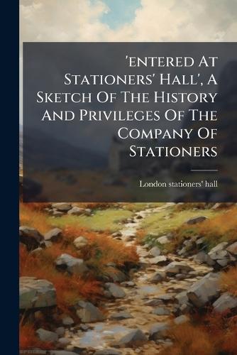 'entered At Stationers' Hall', A Sketch Of The History And Privileges Of The Company Of Stationers  by London Stationers' Hall at Abbey's Bookshop, 