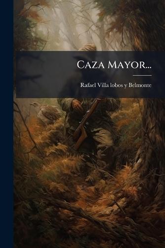 Caza Mayor...  by Rafael Villa Lobos Y Belmonte at Abbey's Bookshop, 