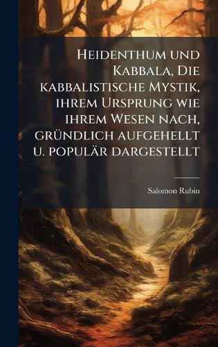 Heidenthum und Kabbala, Die kabbalistische Mystik, ihrem Ursprung wie ihrem Wesen nach, grÃ1/4ndlich aufgehellt u. populär dargestellt  by Salomon Rubin at Abbey's Bookshop, 