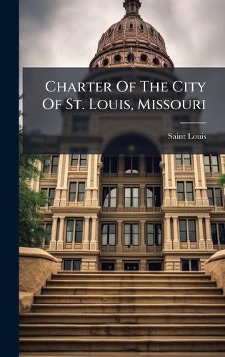 Charter Of The City Of St. Louis, Missouri  by Saint Louis (Mo ) at Abbey's Bookshop, 