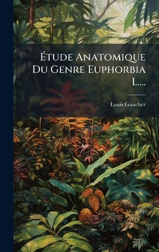 Ã&#137;tude Anatomique Du Genre Euphorbia L....  by Louis Gaucher at Abbey's Bookshop, 