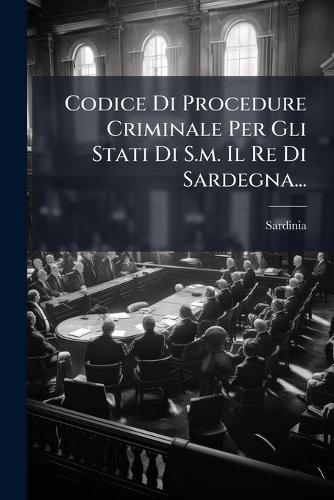 Codice Di Procedure Criminale Per Gli Stati Di S.m. Il Re Di Sardegna...  by Sardinia (Kingdom) at Abbey's Bookshop, 