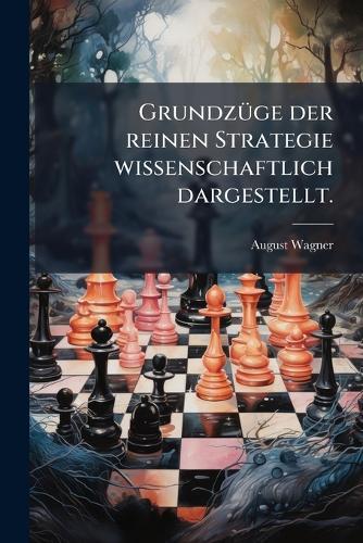 GrundzÃ1/4ge der reinen Strategie wissenschaftlich dargestellt.  by August Wagner at Abbey's Bookshop, 