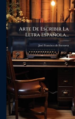 Arte De Escribir La Letra Española...  by Josã(c) Francisco de Iturzaeta at Abbey's Bookshop, 