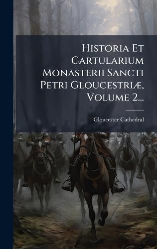 Historia Et Cartularium Monasterii Sancti Petri GloucestriÃ], Volume 2...  by Gloucester Cathedral at Abbey's Bookshop, 