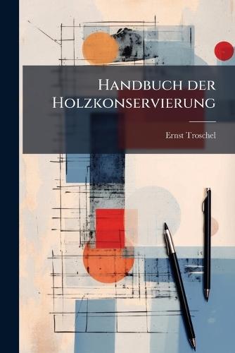 Handbuch der Holzkonservierung  by Ernst Troschel at Abbey's Bookshop, 