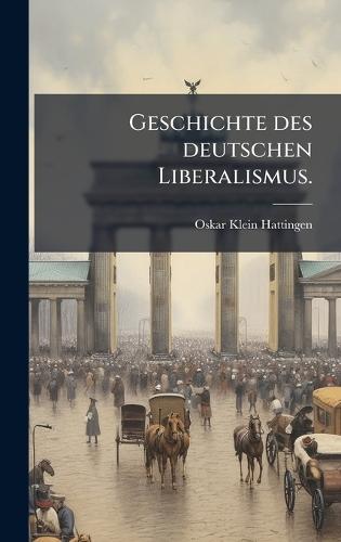 Geschichte des deutschen Liberalismus.  by Oskar Klein-Hattingen at Abbey's Bookshop, 