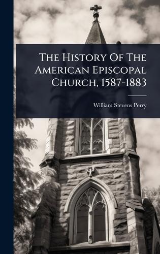 The History Of The American Episcopal Church, 1587-1883  by William Stevens Perry at Abbey's Bookshop, 