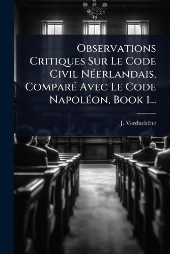 Observations Critiques Sur Le Code Civil NÃ(c)erlandais, ComparÃ(c) Avec Le Code NapolÃ(c)on, Book 1...  by J Verduchãane at Abbey's Bookshop, 