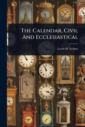 The Calendar, Civil And Ecclesiastical  by Lewis H Steiner at Abbey's Bookshop, 