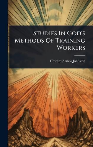 Studies In God's Methods Of Training Workers  by Howard Agnew Johnston at Abbey's Bookshop, 