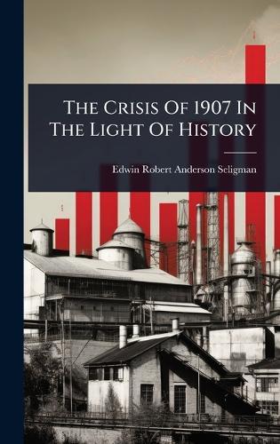 The Crisis Of 1907 In The Light Of History  by Edwin Robert Anderson Seligman at Abbey's Bookshop, 