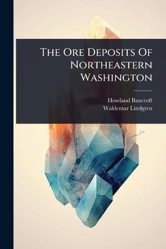The Ore Deposits Of Northeastern Washington  by Howland Bancroft at Abbey's Bookshop, 