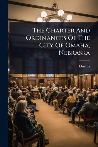 The Charter And Ordinances Of The City Of Omaha, Nebraska  by Omaha (Neb ) at Abbey's Bookshop, 