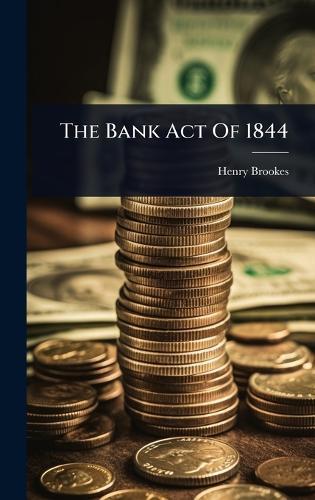 The Bank Act Of 1844  by Henry Brookes at Abbey's Bookshop, 