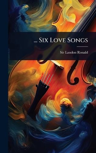 ... Six Love Songs  by Sir Landon Ronald at Abbey's Bookshop, 