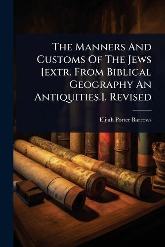 The Manners And Customs Of The Jews [extr. From Biblical Geography An Antiquities.]. Revised  by Elijah Porter Barrows at Abbey's Bookshop, 