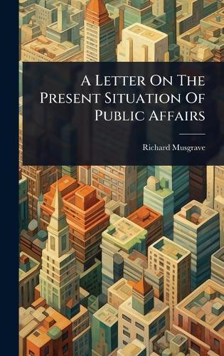 A Letter On The Present Situation Of Public Affairs  by Richard Musgrave at Abbey's Bookshop, 