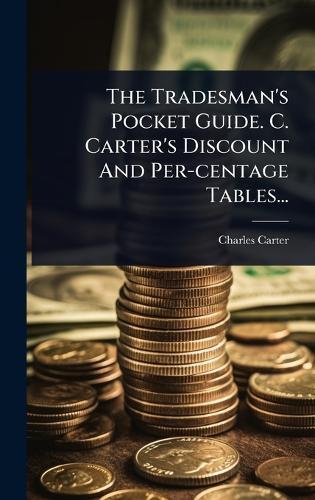 The Tradesman's Pocket Guide. C. Carter's Discount And Per-centage Tables...  by Charles Carter (Linendraper ) at Abbey's Bookshop, 