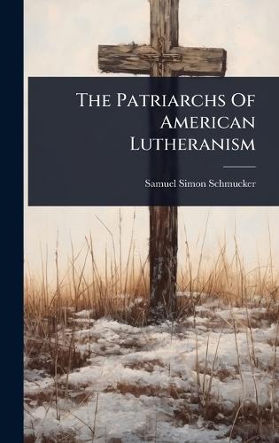 The Patriarchs Of American Lutheranism  by Samuel Simon Schmucker at Abbey's Bookshop, 