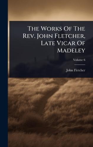 The Works Of The Rev. John Fletcher, Late Vicar Of Madeley  by John Fletcher at Abbey's Bookshop, 
