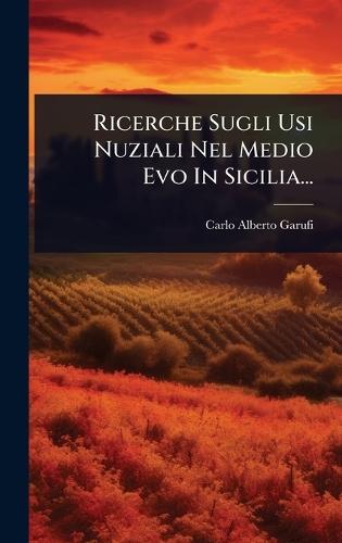 Ricerche Sugli Usi Nuziali Nel Medio Evo In Sicilia...  by Carlo Alberto Garufi at Abbey's Bookshop, 