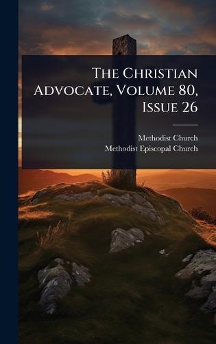 The Christian Advocate, Volume 80, Issue 26  by Methodist Church (U S ) at Abbey's Bookshop, 